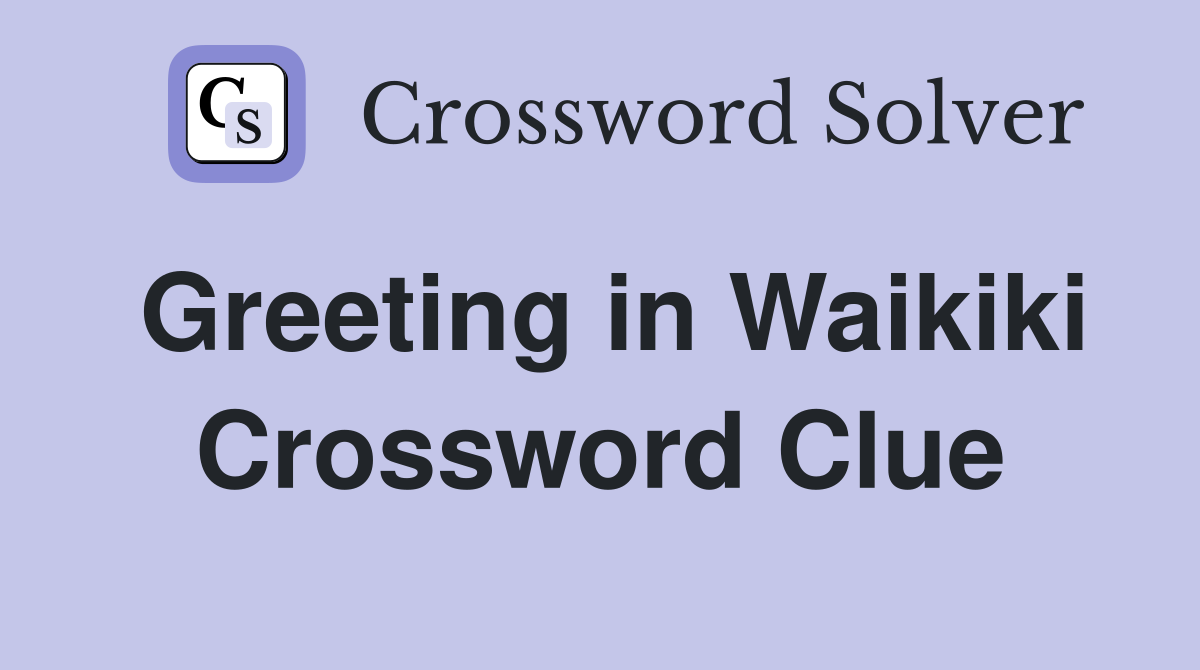 Greeting in Waikiki Crossword Clue