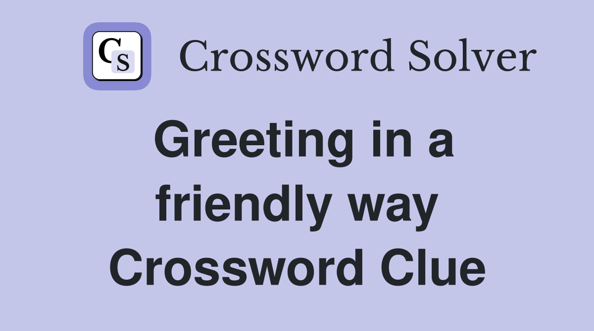 Greeting in a friendly way Crossword Clue
