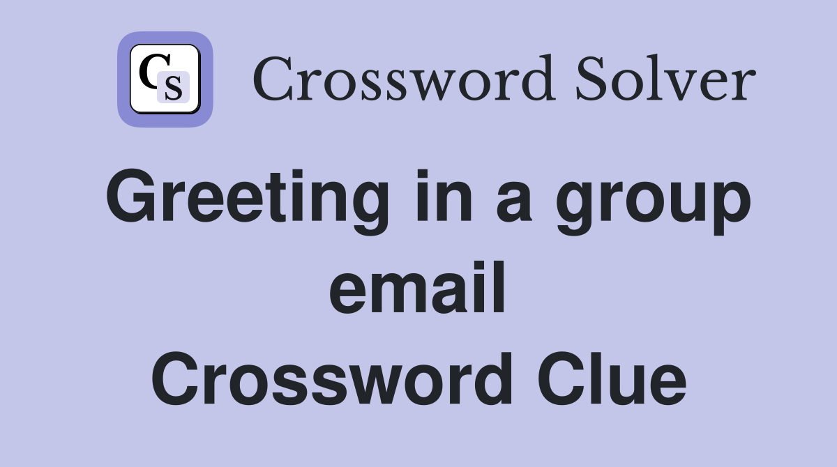 Greeting in a group email Crossword Clue