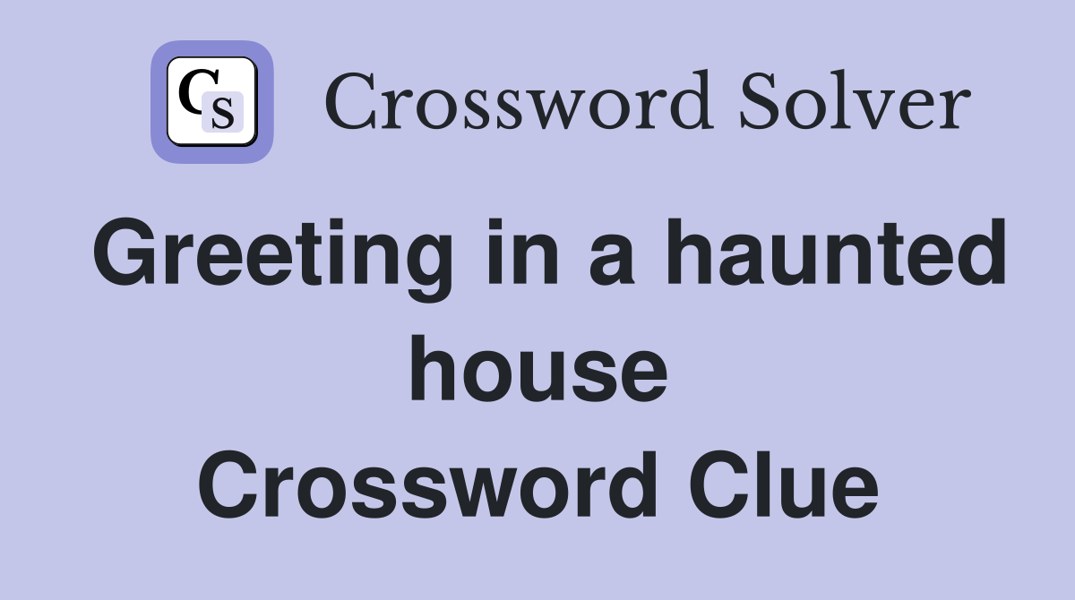 Greeting in a haunted house Crossword Clue