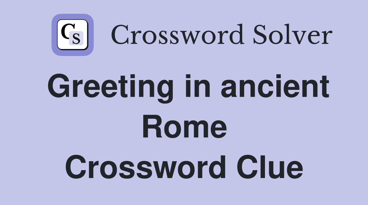 Greeting in ancient Rome Crossword Clue