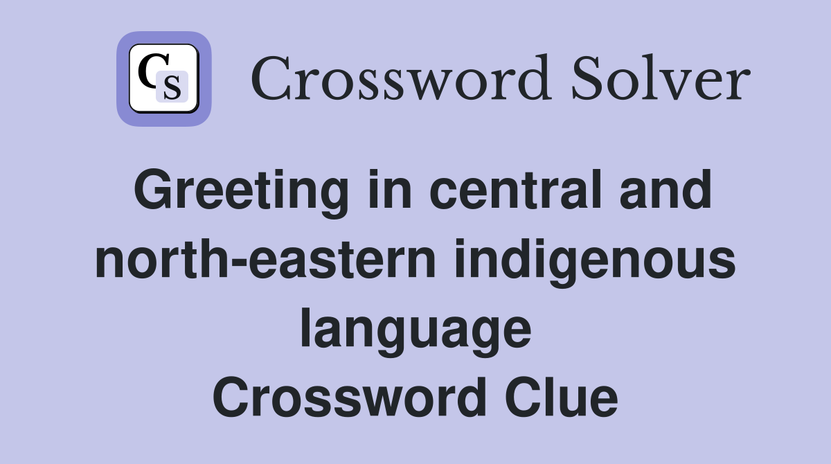 Greeting in central and north-eastern indigenous language Crossword Clue