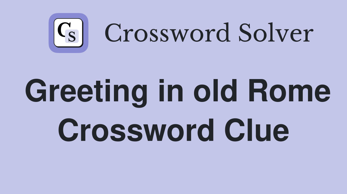Greeting in old Rome Crossword Clue