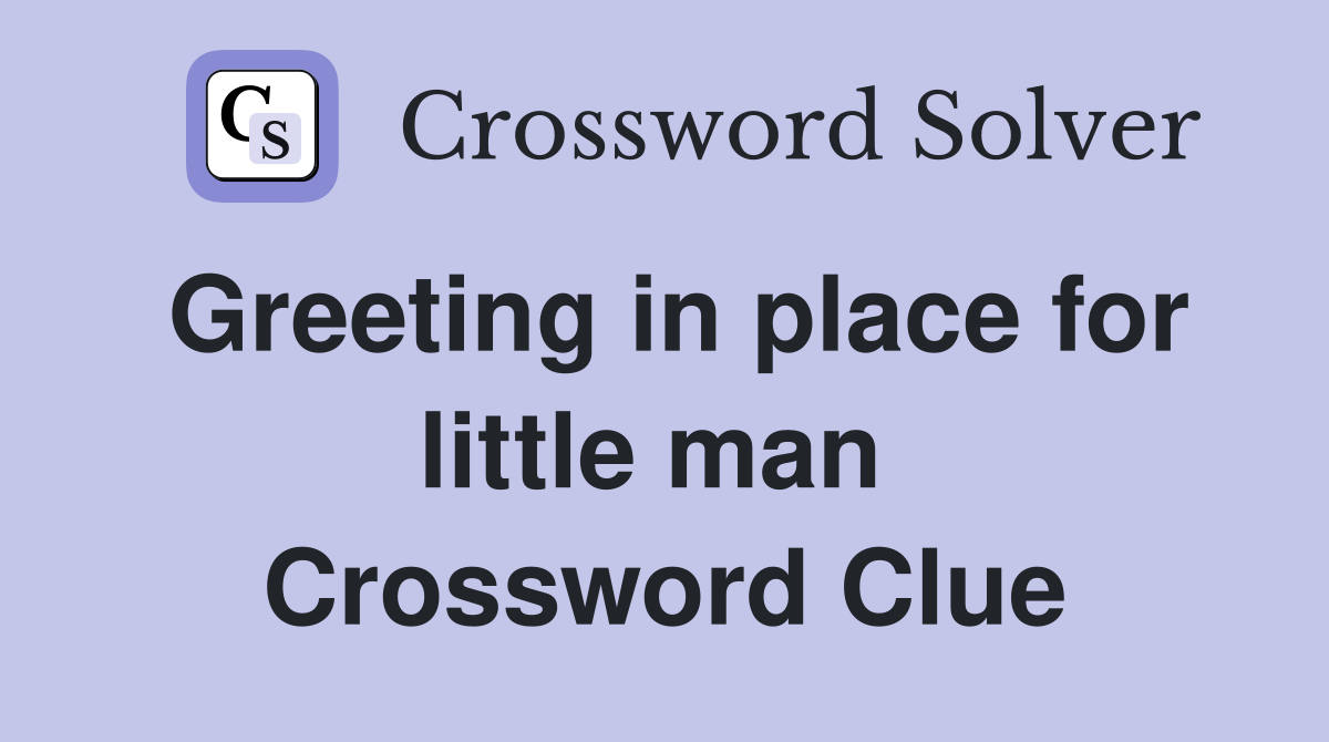 Greeting in place for little man  Crossword Clue