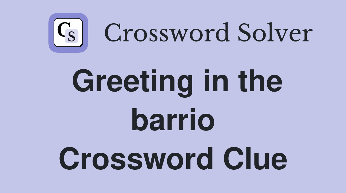 Greeting in the barrio Crossword Clue