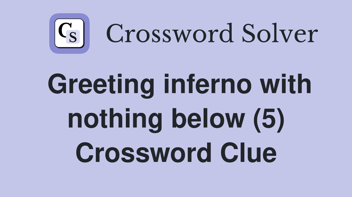 Greeting inferno with nothing below (5) Crossword Clue