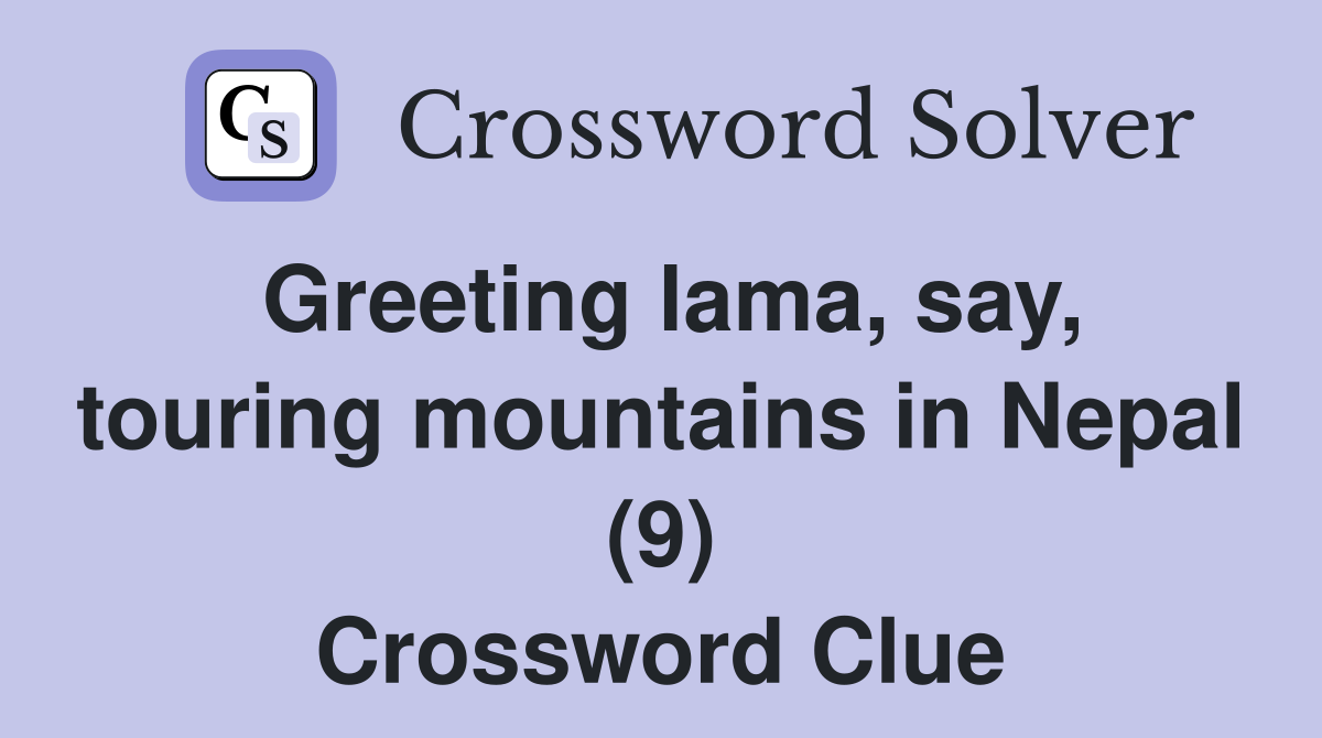 Greeting lama, say, touring mountains in Nepal (9) Crossword Clue