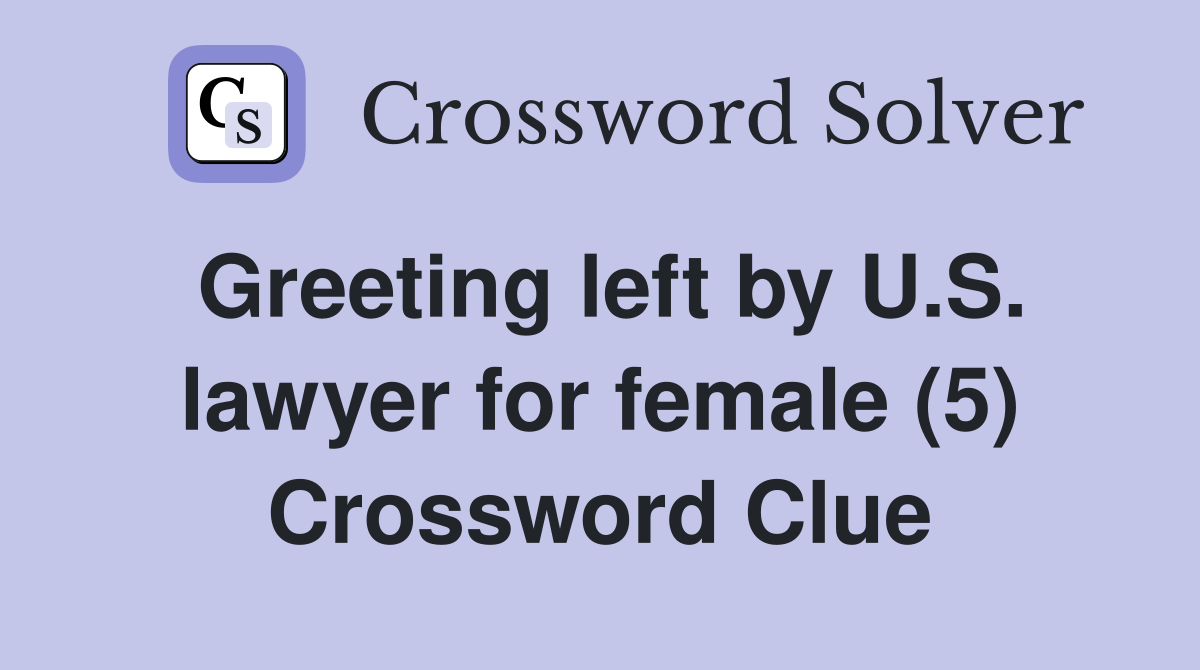 Greeting left by U.S. lawyer for female (5) Crossword Clue