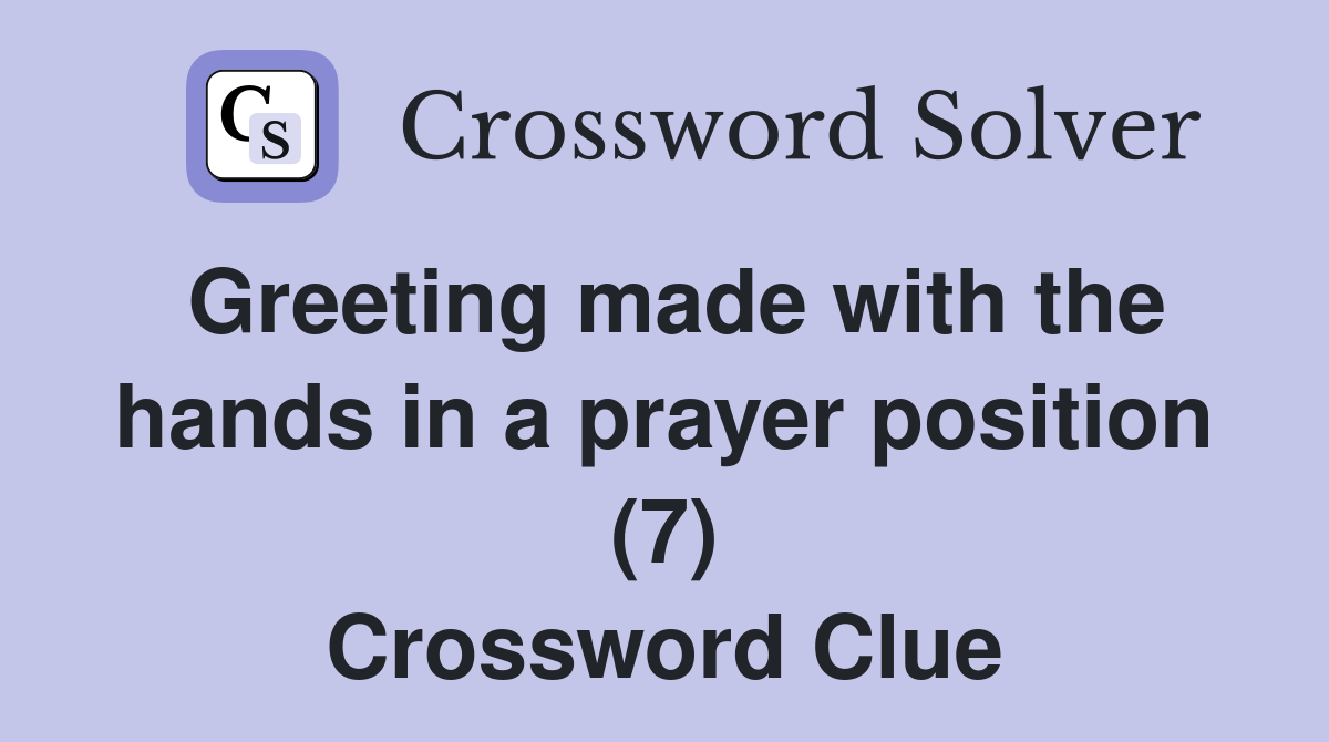 Greeting made with the hands in a prayer position (7) Crossword Clue