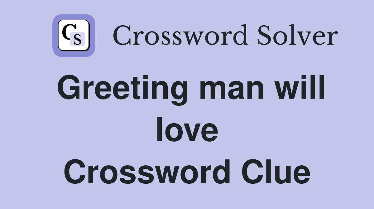Greeting man will love Crossword Clue