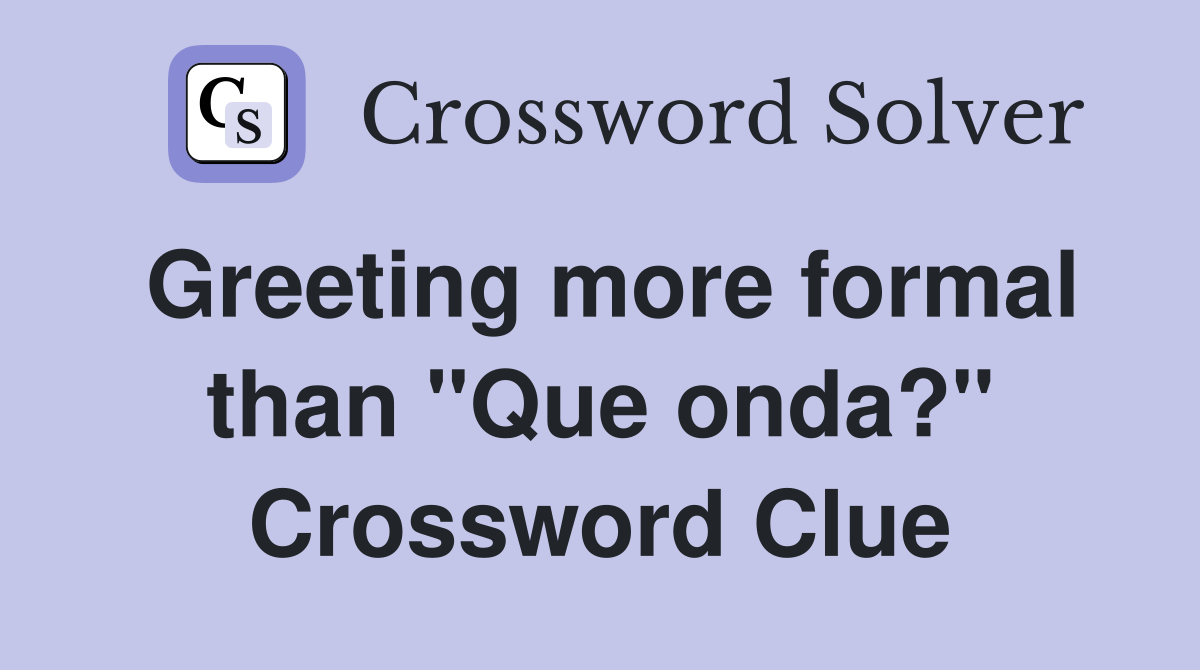 Greeting more formal than "Que onda?" Crossword Clue