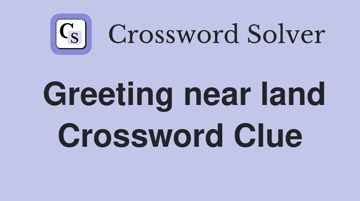 Greeting near land Crossword Clue