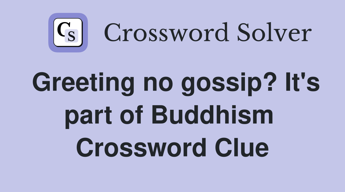 Greeting no gossip? It's part of Buddhism  Crossword Clue