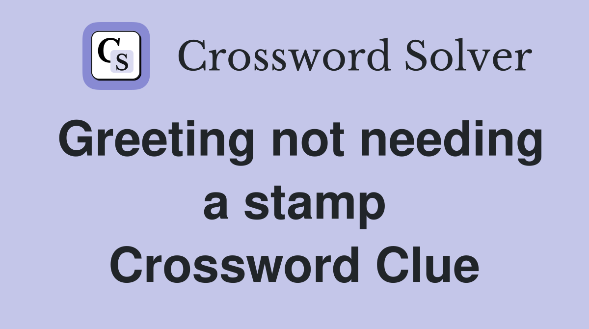 Greeting not needing a stamp Crossword Clue