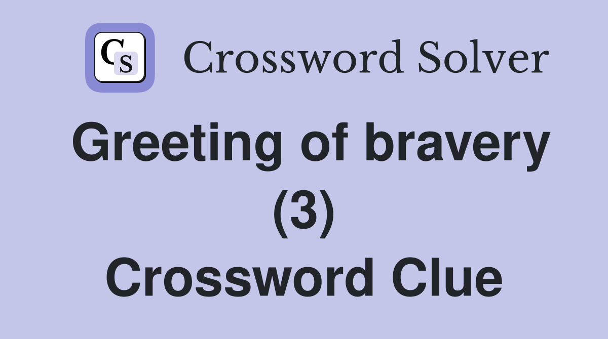 Greeting of bravery (3) Crossword Clue