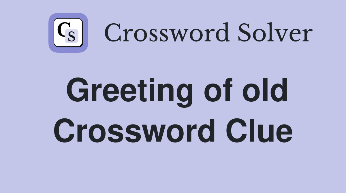 Greeting of old Crossword Clue