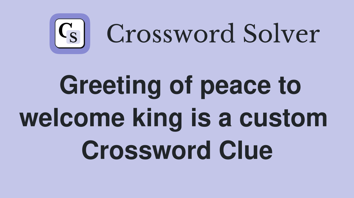 Greeting of peace to welcome king is a custom  Crossword Clue