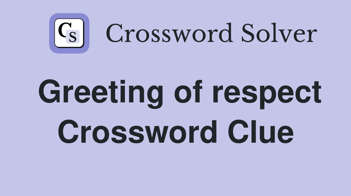 Greeting of respect Crossword Clue