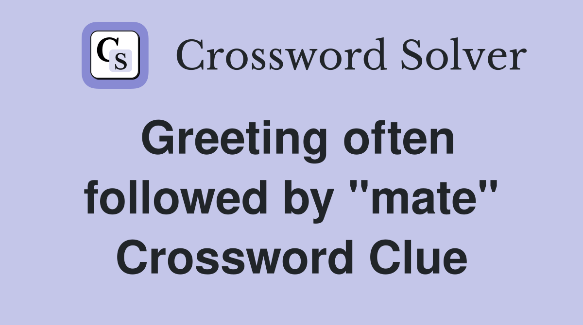 Greeting often followed by "mate" Crossword Clue