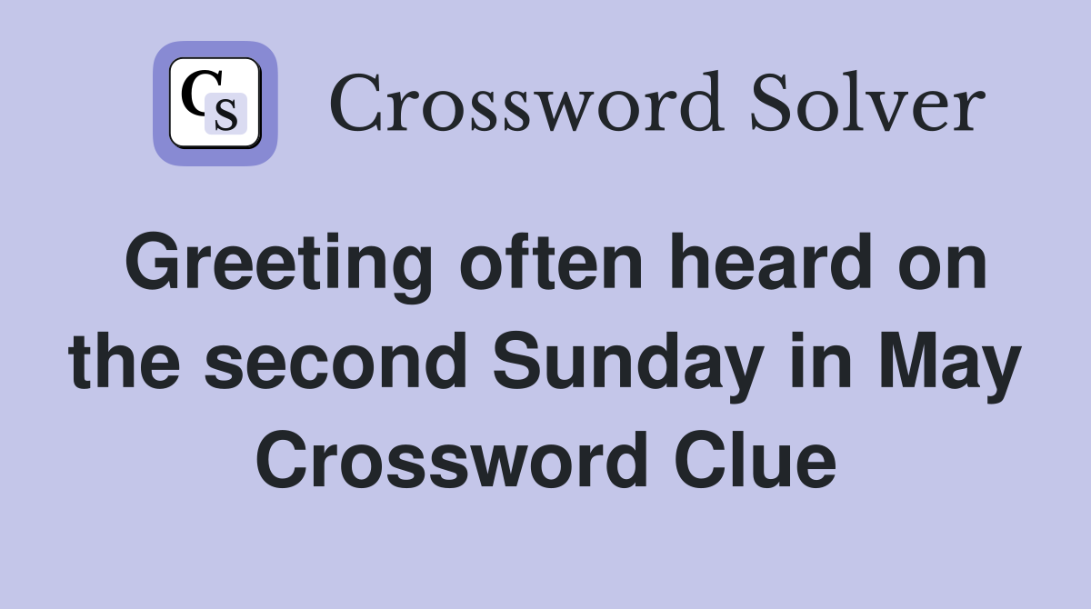 Greeting often heard on the second Sunday in May Crossword Clue
