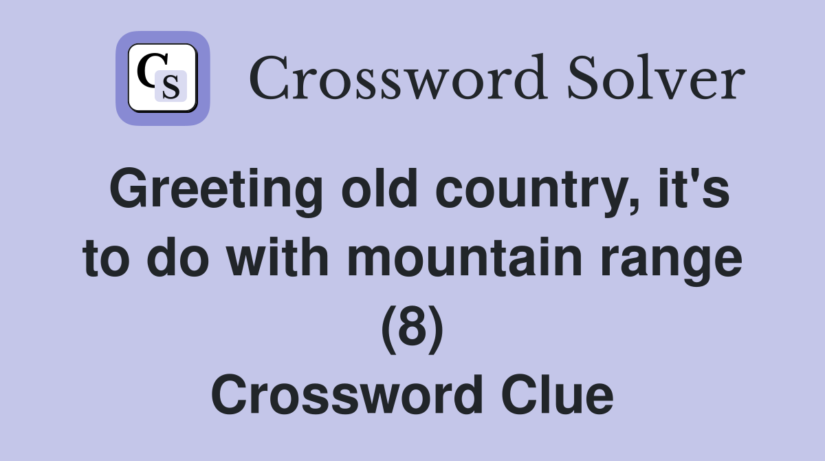 Greeting old country, it's to do with mountain range (8) Crossword Clue