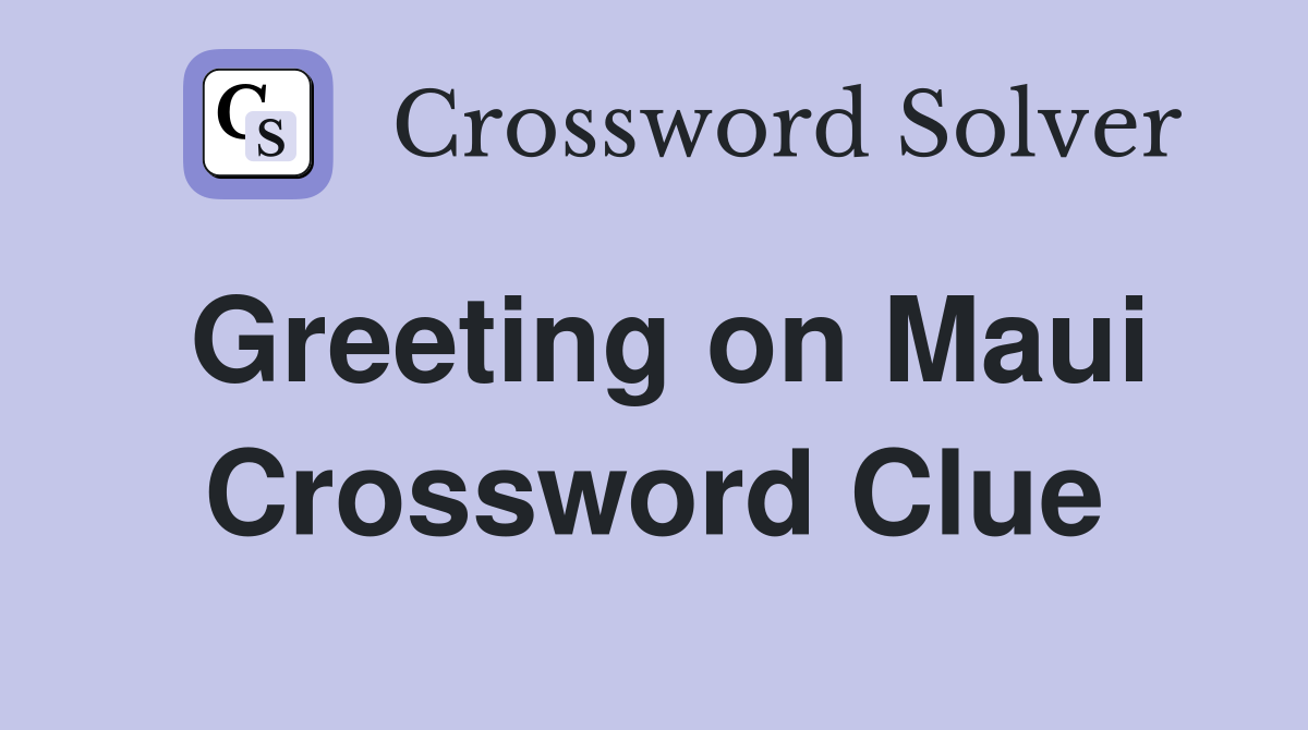 Greeting on Maui Crossword Clue