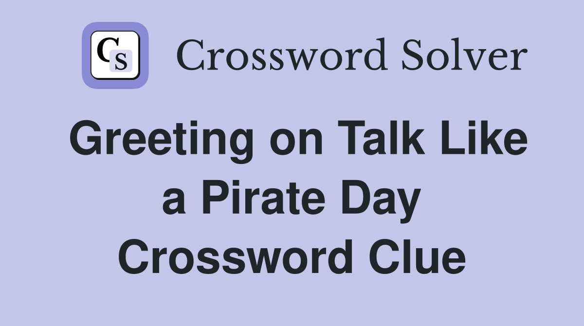 Greeting on Talk Like a Pirate Day Crossword Clue