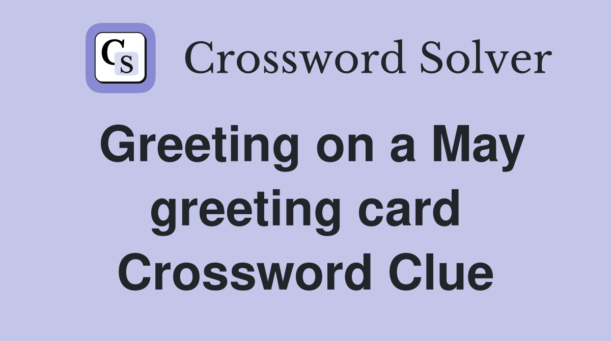 Greeting on a May greeting card Crossword Clue