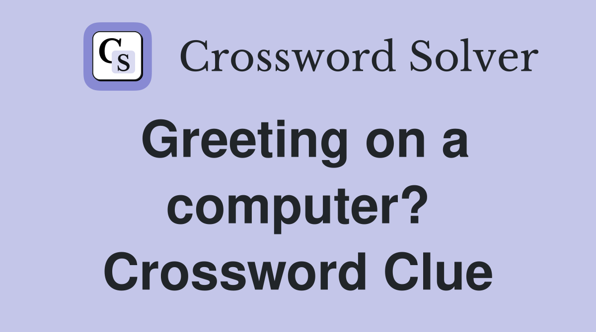 Greeting on a computer? Crossword Clue