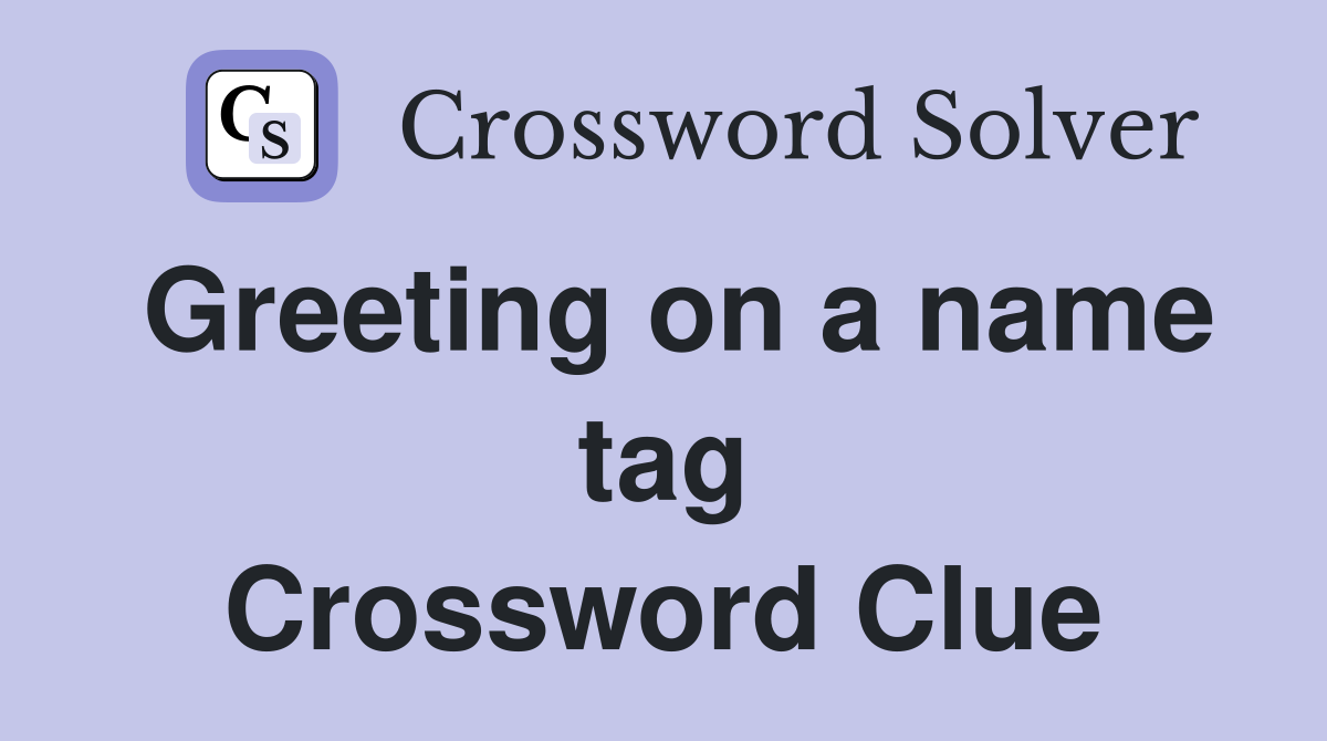Greeting on a name tag Crossword Clue