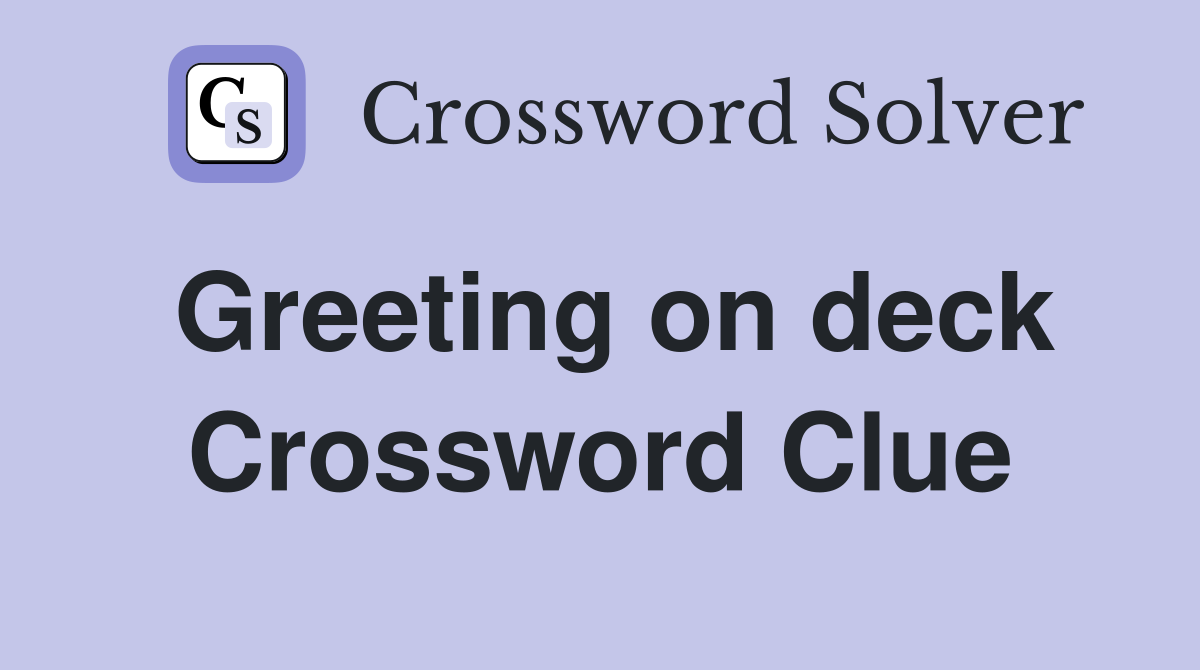 Greeting on deck Crossword Clue