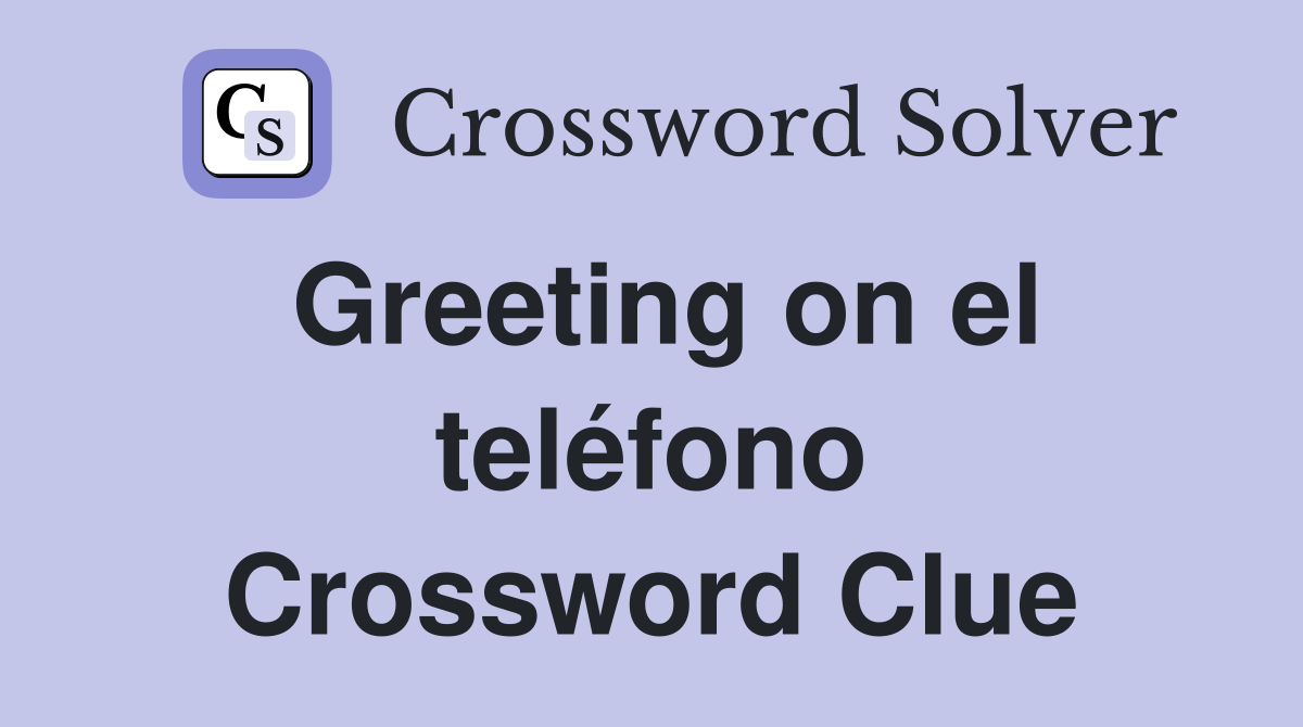 Greeting on el teléfono Crossword Clue