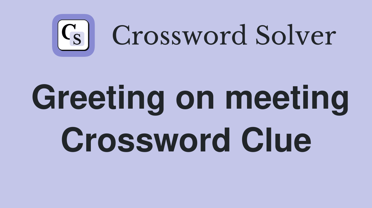 Greeting on meeting Crossword Clue