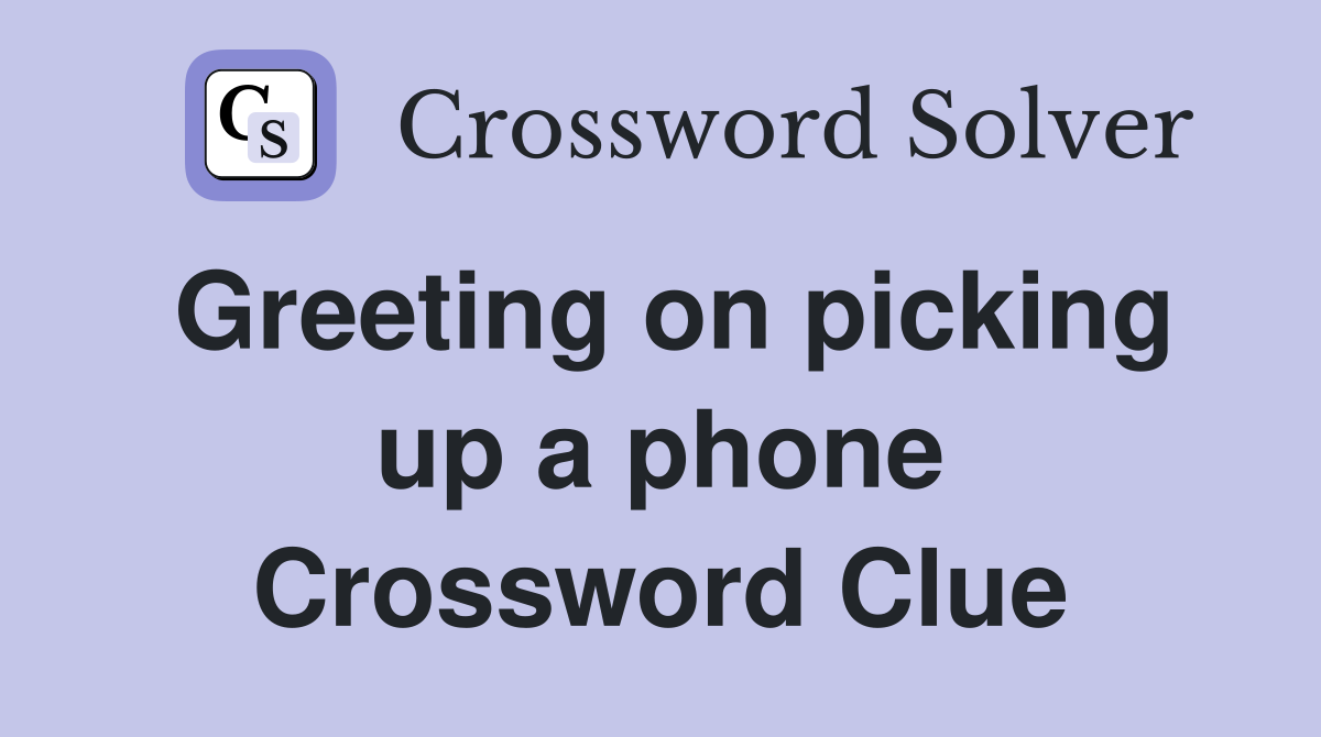 Greeting on picking up a phone Crossword Clue