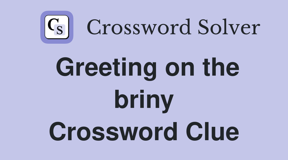 Greeting on the briny Crossword Clue
