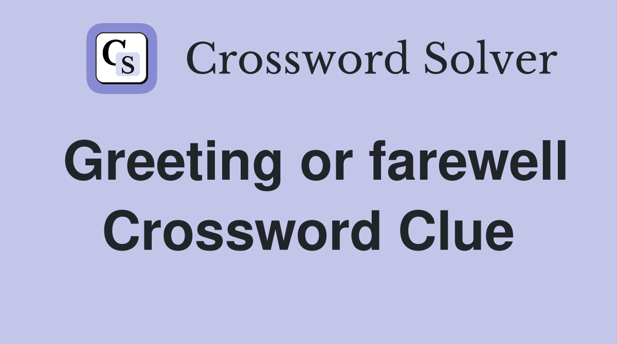 Greeting or farewell Crossword Clue