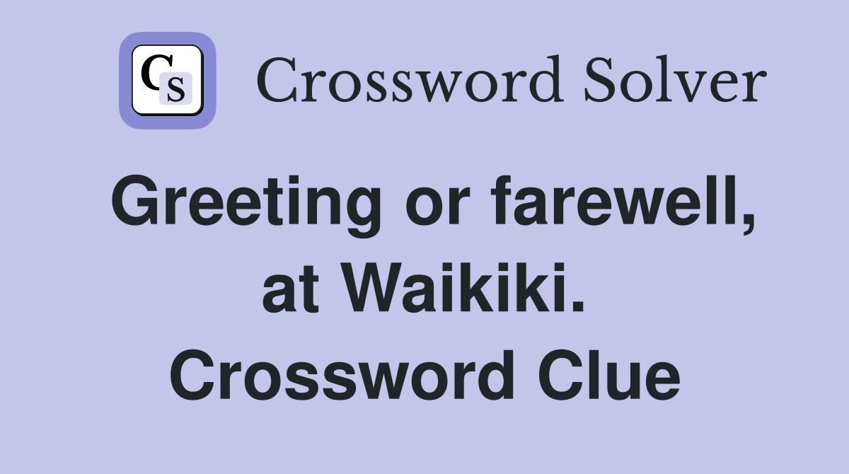 Greeting or farewell, at Waikiki. Crossword Clue