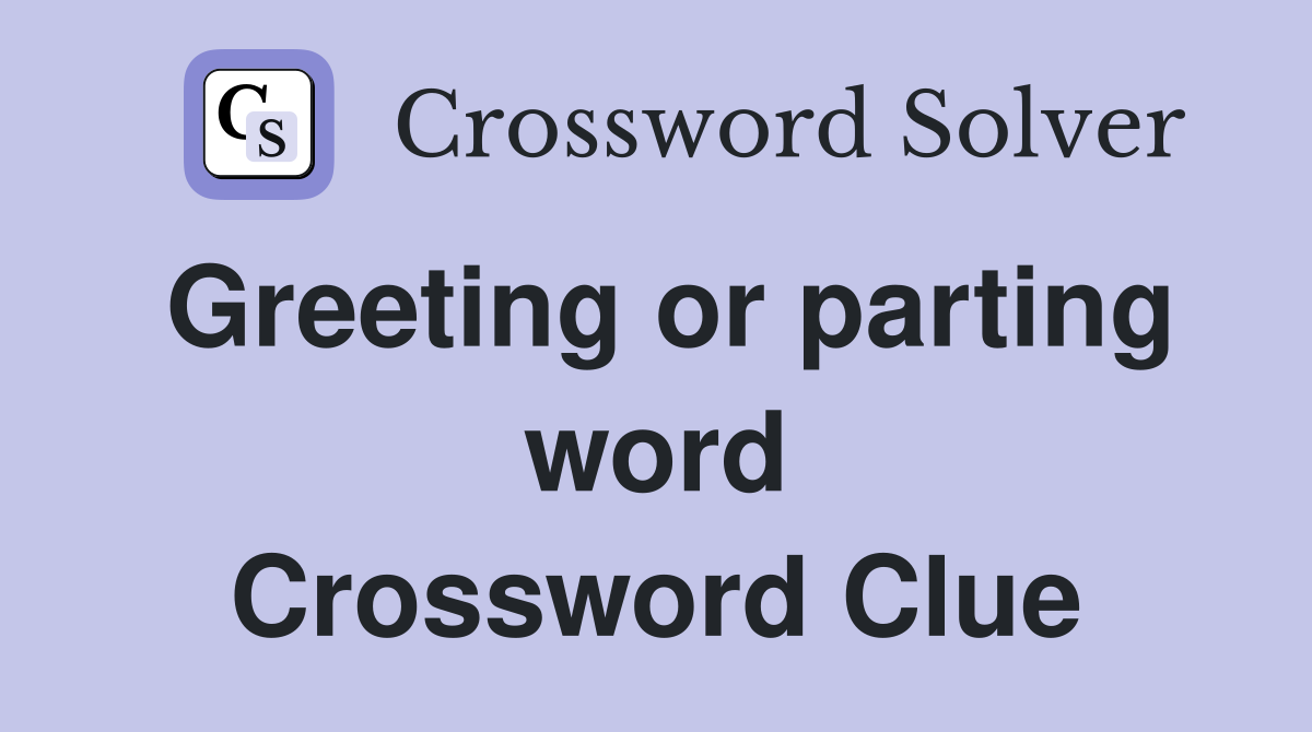 Greeting or parting word Crossword Clue