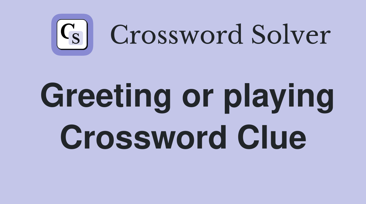 Greeting or playing Crossword Clue