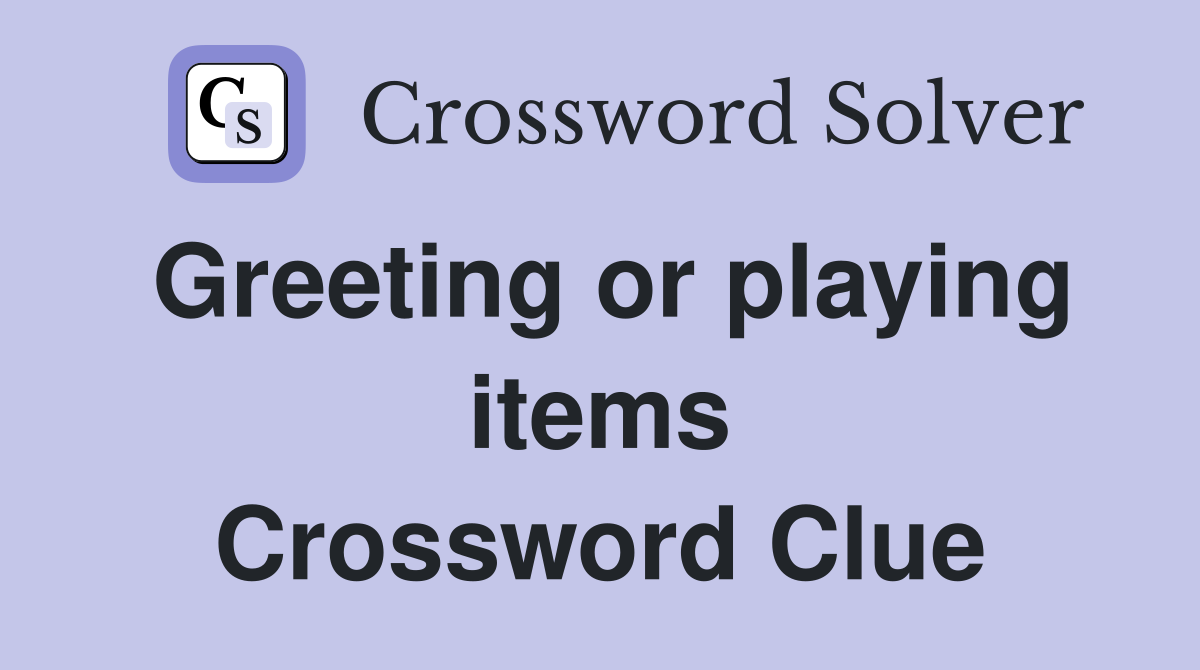 Greeting or playing items Crossword Clue