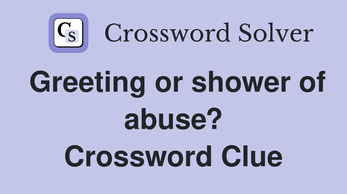 Greeting or shower of abuse? Crossword Clue