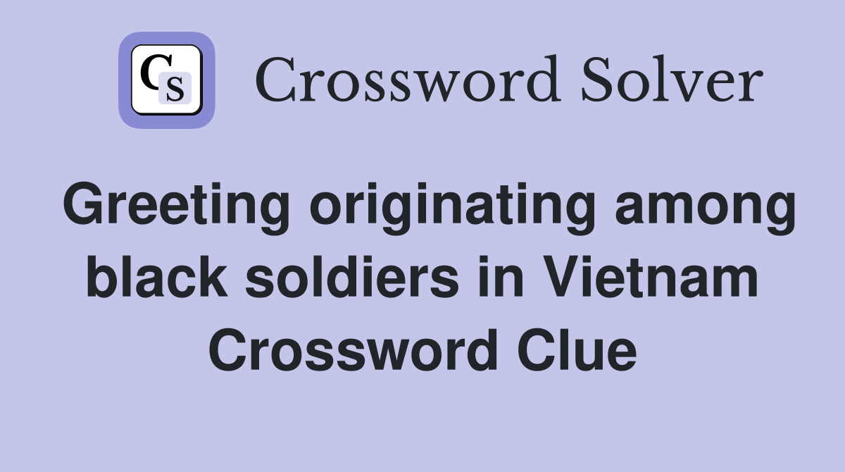 Greeting originating among black soldiers in Vietnam Crossword Clue