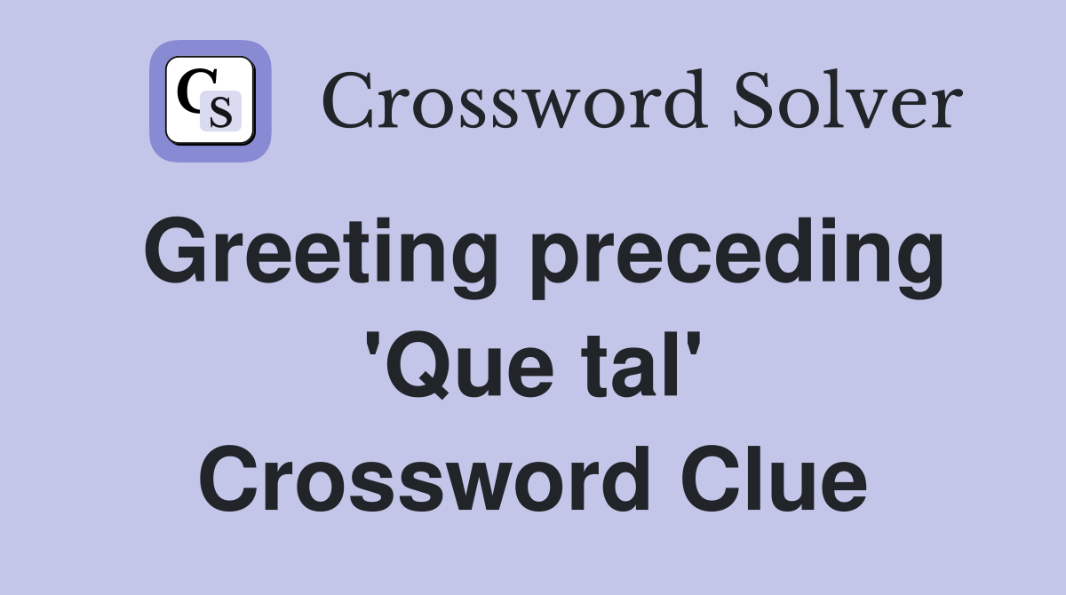 Greeting preceding 'Que tal' Crossword Clue