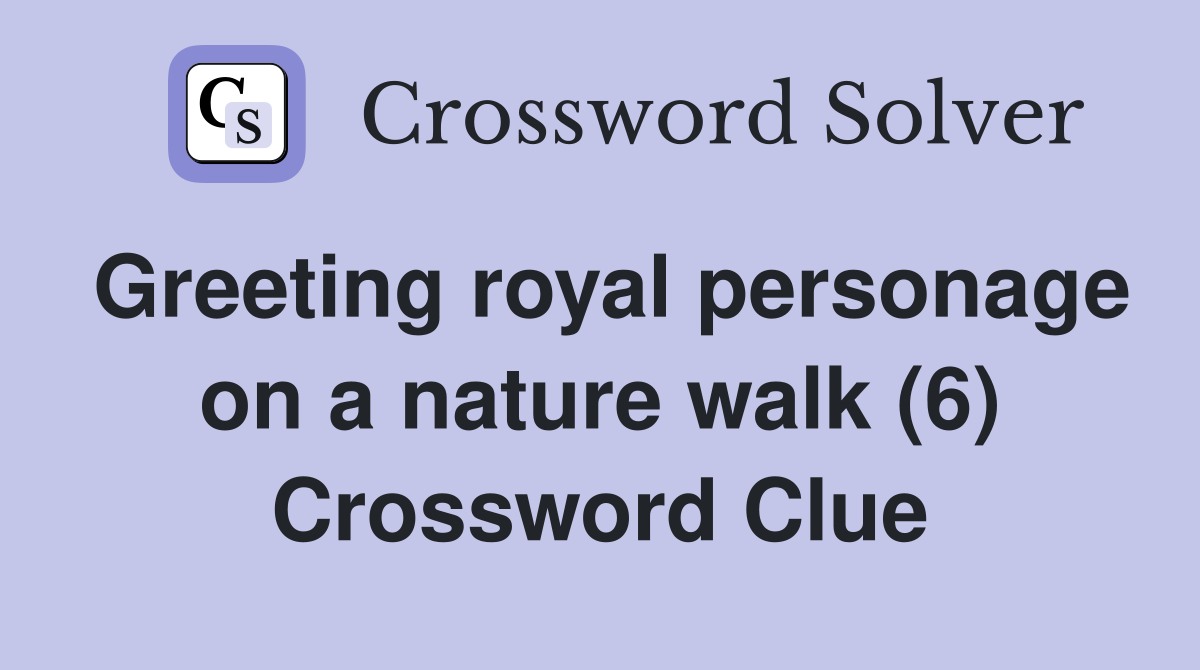 Greeting royal personage on a nature walk (6) Crossword Clue