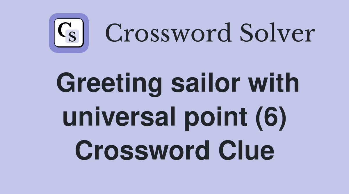 Greeting sailor with universal point (6) Crossword Clue
