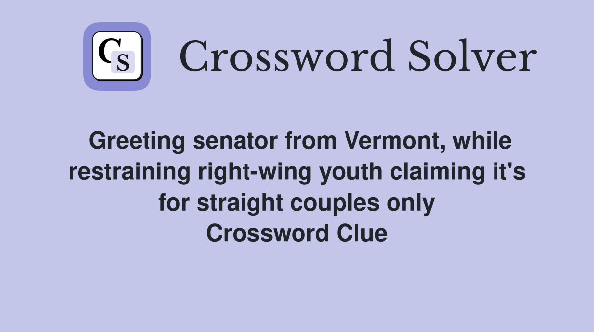 Greeting senator from Vermont, while restraining right-wing youth claiming it's for straight couples only Crossword Clue