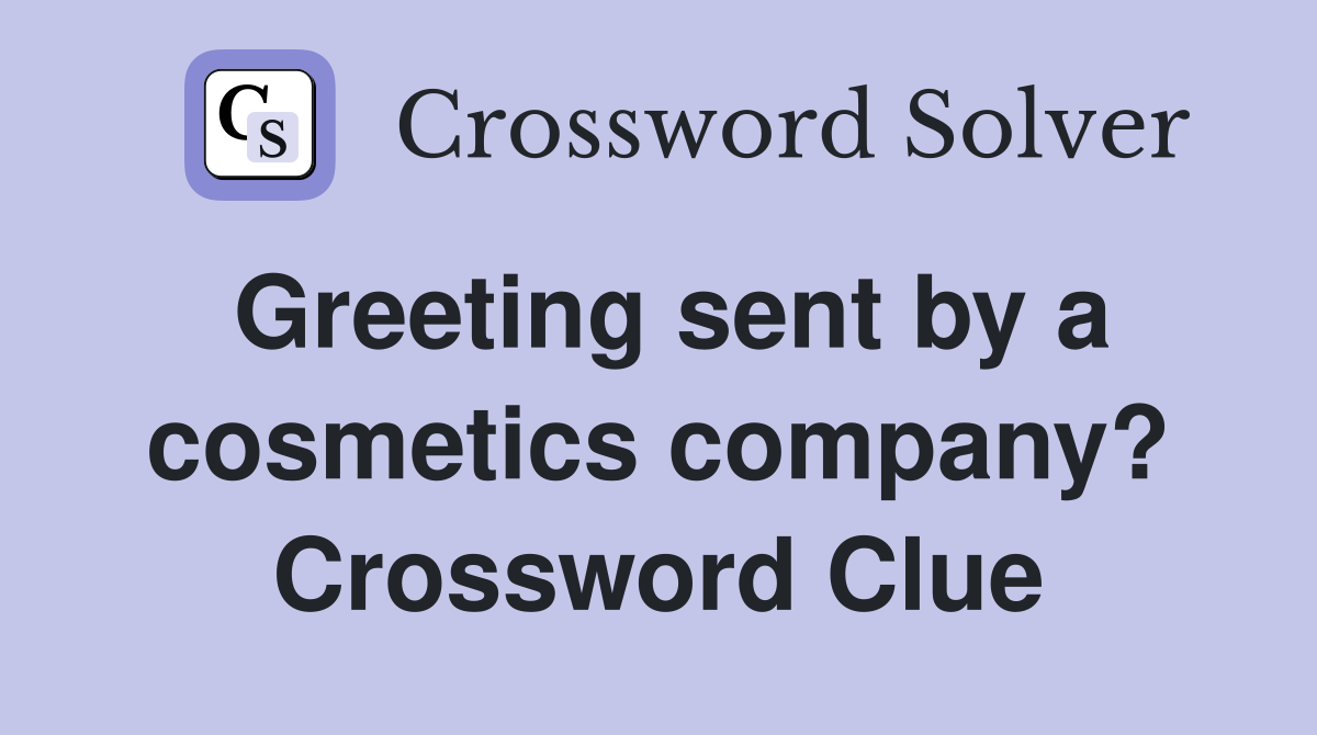 Greeting sent by a cosmetics company? Crossword Clue
