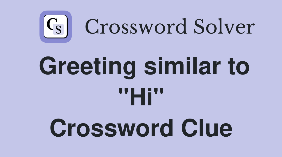Greeting similar to "Hi" Crossword Clue