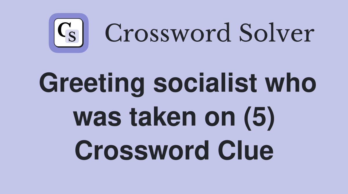 Greeting socialist who was taken on (5) Crossword Clue
