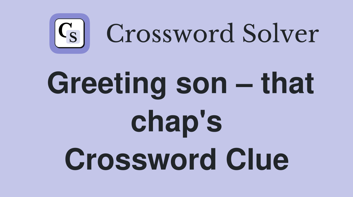 Greeting son – that chap's Crossword Clue